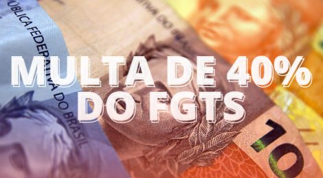 FGTS: saiba quem tem direito a sacar a multa de 40% do fundo de garantia